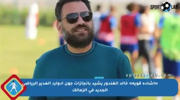 «إشادة قوية» خالد الغندور يشيد بإنجازات جون إدوارد المدير الرياضي الجديد في الزمالك